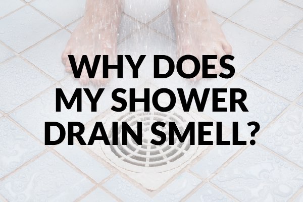 A person standing over a shower drain with the words, "why does my shower drain smell?"