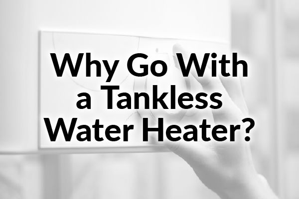 A person adjusting a thermostat with the words, "why go with a tankless water heater?"