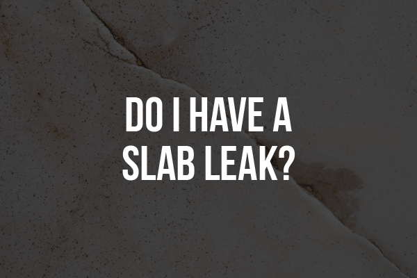 The words "Do I have a Slab Leak?" in front of a cracked slab.